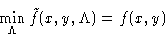 \begin{displaymath}
\min_{\Lambda} \tilde f (x,y,\Lambda) = f(x,y)\end{displaymath}