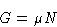 \begin{displaymath}
G = \mu N\end{displaymath}