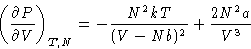 \begin{displaymath}
 \left(\frac{\partial P}{\partial V}\right)_{T,N} =
 -\frac{N^2kT}{(V-Nb)^2} + \frac{2N^2a}{V^3}\end{displaymath}