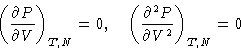 \begin{displaymath}
\left(\frac{\partial P}{\partial V}\right)_{T,N}=0,\quad
 \left(\frac{\partial^2 P}{\partial V^2}\right)_{T,N}=0\end{displaymath}