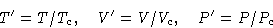 \begin{displaymath}
T' = T/T_c,\quad
 V' = V/V_c,\quad
 P' = P/P_c\end{displaymath}