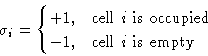 \begin{displaymath}
\sigma_i=
 \begin{cases}
 +1,&\text{cell $i$\space is occupied}\  -1,&\text{cell $i$\space is empty}
 \end{cases}\end{displaymath}