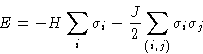 \begin{displaymath}
E = -H\sum_i \sigma_i -\frac{J}{2}\sum_{(i,j)}\sigma_i\sigma_j\end{displaymath}