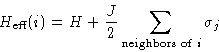 \begin{displaymath}
H_{\text{eff}}(i) = H + \frac{J}{2}\sum_{\text{neighbors of $i$}}
 \sigma_j \end{displaymath}