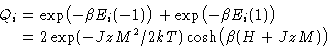 \begin{displaymath}
\begin{split}
 Q_i &= \exp\bigl(-\beta E_i(-1)\bigr) + \exp\...
 ...= 2\exp(-JzM^2/2kT)\cosh\bigl(\beta(H + JzM)\bigr)
 \end{split}\end{displaymath}