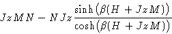 \begin{displaymath}
JzMN - NJz\frac{\sinh\bigl(\beta(H + JzM)\bigr)}{\cosh\bigl(\beta(H
 + JzM)\bigr)} \end{displaymath}