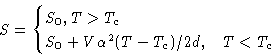 \begin{displaymath}
S = 
 \begin{cases}
 S_0, T\gt T_c\  S_0+V\alpha^2(T-T_c)/2d, & T<T_c
 \end{cases}\end{displaymath}