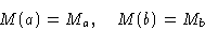 \begin{displaymath}
M(a)=M_a,\quad M(b)=M_b\end{displaymath}