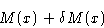 \begin{displaymath}
M(x)+\delta M(x)\end{displaymath}