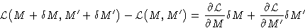 \begin{displaymath}
\mathcal{L}\bigl(M+\delta M,M'+\delta M'\bigr) -
 \mathcal{L...
 ...
 M}\delta M + \frac{\partial\mathcal{L}}{\partial M'}\delta M'\end{displaymath}