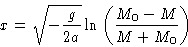 \begin{displaymath}
 x = \sqrt{-\frac{g}{2a}}\ln\left(\frac{M_0-M}{M+M_0}\right)\end{displaymath}