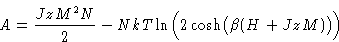 \begin{displaymath}
 A = \frac{JzM^2N}{2} - NkT\ln\Bigl(2\cosh\bigl(\beta(H +
 JzM)\bigr)\Bigr) \end{displaymath}