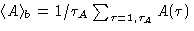 $\langle A\rangle_b=1/\tau_A \sum_{\tau=1,\tau_A}A(\tau)$