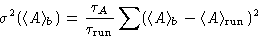 \begin{displaymath}
\sigma^2(\langle A\rangle_b ) =
\frac{\tau_A}{\tau_{\text{run}}}\sum(\langle A\rangle_b-\langle A\rangle_{\text{run}})^2 \end{displaymath}