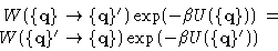 \begin{displaymath}
\begin{split}
 W(\{\mathbf{q}\}&\rightarrow\{\mathbf{q}\}') ...
 ...arrow\{\mathbf{q}\}) \exp(-\beta U(\{\mathbf{q}\}'))\end{split}\end{displaymath}