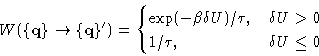 \begin{displaymath}
W(\{\mathbf{q}\}\rightarrow\{\mathbf{q}\}') = 
 \begin{cases...
 ...au, & \delta U \gt 0 \  1/\tau, & \delta U \leq 0
 \end{cases}\end{displaymath}