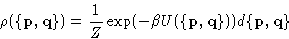 \begin{displaymath}
\rho(\{\mathbf{p},\mathbf{q}\})=\frac{1}{Z}\exp(-\beta U(\{\mathbf{p},\mathbf{q}\}))d\{\mathbf{p},\mathbf{q}\}\end{displaymath}