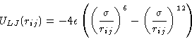 \begin{displaymath}
U_{LJ}(r_{ij})=-4\epsilon \left(\left( \frac{\sigma}{r_{ij}} \right)^6 
 - \left(\frac{\sigma}{r_{ij}}\right)^{12} \right)\end{displaymath}