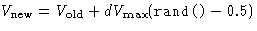 $V_{\text{new}}=V_{\text{old}}+dV_{\max}(\ensuremath{\text{\texttt{rand()}}}-0.5)$