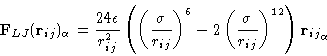 \begin{displaymath}
 \mathbf{F}_{LJ}(\mathbf{r}_{ij})_{\alpha}=\frac{24\epsilon}...
 ...{\sigma}{r_{ij}}\right)^{12} \right) {\mathbf{r}_{ij}}_{\alpha}\end{displaymath}