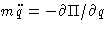 $m\ddot{q}=-\partial \Pi/\partial q$