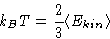 \begin{displaymath}
k_BT=\frac{2}{3}\langle E_{kin}\rangle\end{displaymath}