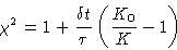 \begin{displaymath}
\chi^2 = 1 + \frac{\delta t}{\tau} \left(\frac{K_0}{K}-1 \right)\end{displaymath}