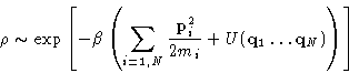 \begin{displaymath}
\rho \sim \exp\left[-\beta \left(\sum_{i=1,N}\frac{\mathbf{p}_i^2}{2m_i}+U({\mathbf{q}_1\dots\mathbf{q}_N})\right)\right]\end{displaymath}