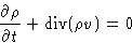 \begin{displaymath}
\frac{\partial \rho}{\partial t} + \Div(\rho v) = 0\end{displaymath}