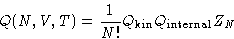 \begin{displaymath}
Q(N,V,T) = \frac{1}{N!}Q_{\text{kin}}Q_{\text{internal}}Z_N\end{displaymath}