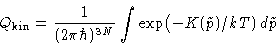 \begin{displaymath}
Q_{\text{kin}} = \frac{1}{(2\pi\hbar)^{3N}}\int\exp\bigl(-K(\tilde
p)/kT)\,d\tilde p
\end{displaymath}
