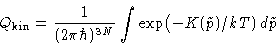 \begin{displaymath}
Q_{\text{kin}} = \frac{1}{(2\pi\hbar)^{3N}}\int\exp\bigl(-K(\tilde
 p)/kT)\,d\tilde p
 \end{displaymath}