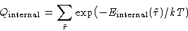 \begin{displaymath}
Q_{\text{internal}} = \sum_{\tilde\tau}\exp\bigl(-E_{\text{internal}}(\tilde\tau)/kT)
\end{displaymath}