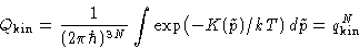 \begin{displaymath}
Q_{\text{kin}} = \frac{1}{(2\pi\hbar)^{3N}}\int\exp\bigl(-K(\tilde
p)/kT)\,d\tilde p
= q_{\text{kin}}^N\end{displaymath}