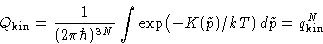 \begin{displaymath}
Q_{\text{kin}} = \frac{1}{(2\pi\hbar)^{3N}}\int\exp\bigl(-K(\tilde
 p)/kT)\,d\tilde p
 = q_{\text{kin}}^N\end{displaymath}