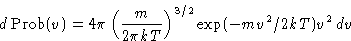 \begin{displaymath}
d\Prob(v)=4\pi\left(\frac{m}{2\pi kT}\right)^{3/2}\exp(-mv^2/2kT)v^2\,dv\end{displaymath}