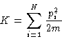 \begin{displaymath}
K = \sum_{i=1}^N \frac{p_i^2}{2m}
\end{displaymath}