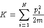 \begin{displaymath}
K = \sum_{i=1}^N \frac{p_i^2}{2m}
 \end{displaymath}