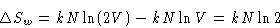 \begin{displaymath}
\Delta S_w = kN\ln(2V) - kN\ln V = kN\ln2
 \end{displaymath}