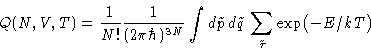 \begin{displaymath}
Q(N,V,T) = \frac{1}{N!}\frac{1}{(2\pi\hbar)^{3N}}\int d\tilde
p\,d\tilde q\,\sum_{\tilde\tau}
\exp\bigl(-E/kT\bigr)\end{displaymath}