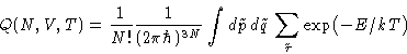 \begin{displaymath}
 Q(N,V,T) = \frac{1}{N!}\frac{1}{(2\pi\hbar)^{3N}}\int d\tilde
 p\,d\tilde q\,\sum_{\tilde\tau}
 \exp\bigl(-E/kT\bigr)\end{displaymath}