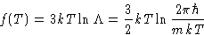 \begin{displaymath}
f(T) = 3kT\ln\Lambda = \frac32 kT\ln\frac{2\pi\hbar}{mkT}
 \end{displaymath}