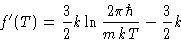 \begin{displaymath}
f'(T) = \frac32 k\ln\frac{2\pi\hbar}{mkT} - \frac32k
 \end{displaymath}