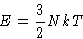 \begin{displaymath}
E = \frac32 NkT
 \end{displaymath}