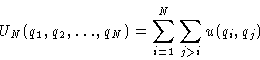 \begin{displaymath}
U_N(q_1,q_2,\dots,q_N)= \sum_{i=1}^N\sum_{j\gt i} u(q_i,q_j)
\end{displaymath}