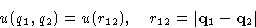 \begin{displaymath}
u(q_1,q_2)=u(r_{12}),\quad r_{12}=\left\lvert \mathbf{q}_1-\mathbf{q}_2\right\rvert
\end{displaymath}