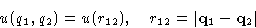 \begin{displaymath}
u(q_1,q_2)=u(r_{12}),\quad r_{12}=\left\lvert \mathbf{q}_1-\mathbf{q}_2\right\rvert
 \end{displaymath}