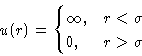 \begin{displaymath}
u(r) = 
 \begin{cases}
 \infty,& r<\sigma\  0,& r\gt\sigma
 \end{cases} \end{displaymath}