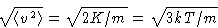 \begin{displaymath}
\sqrt{\left\langle v^2\right\rangle} = \sqrt{2K/m}=\sqrt{3kT/m}
 \end{displaymath}