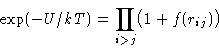 \begin{displaymath}
\exp(-U/kT) = \prod_{i\gt j} \bigl(1+f(r_{ij})\bigr)\end{displaymath}